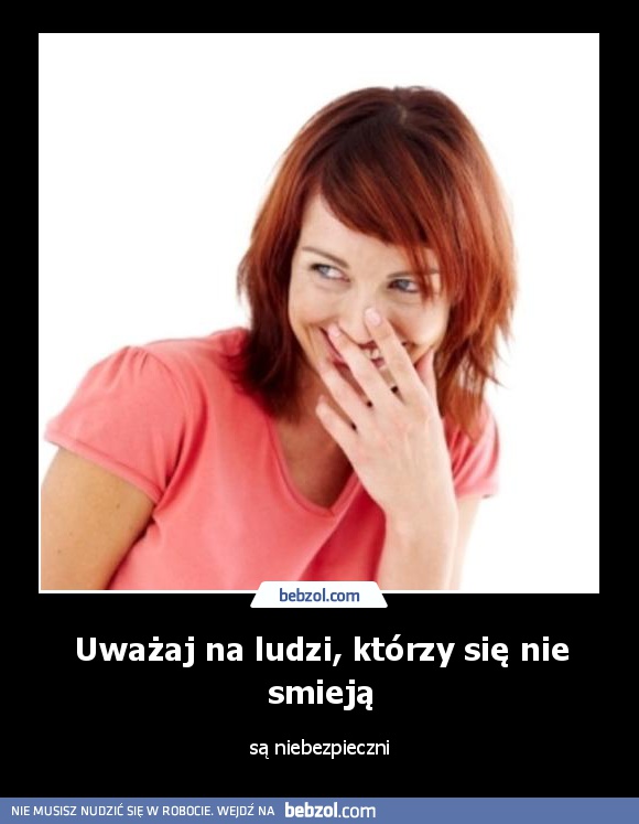 Uważaj na ludzi, którzy się nie smieją