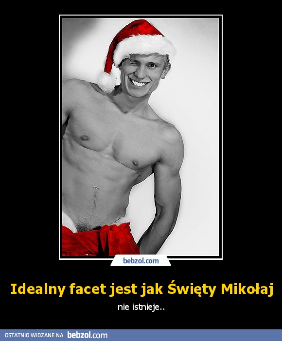 Idealny facet jest jak Święty Mikołaj