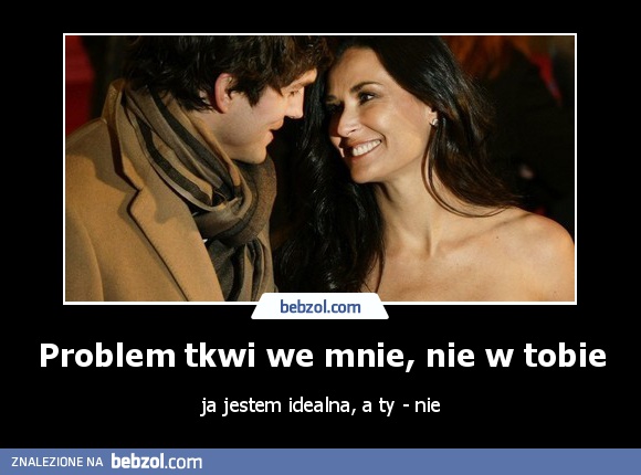 Problem tkwi we mnie, nie w tobie