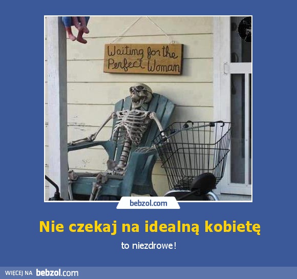 Nie czekaj na idealną kobietę