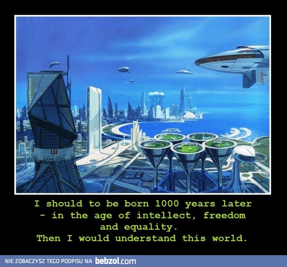 Gdybym urodził się za 1000 lat...
