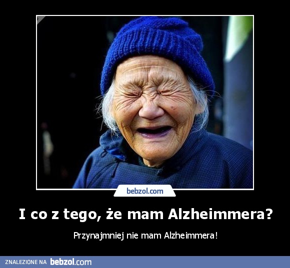 I co z tego, że mam Alzheimmera?