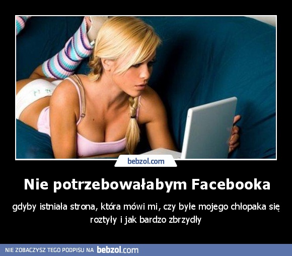 Nie potrzebowałabym Facebooka