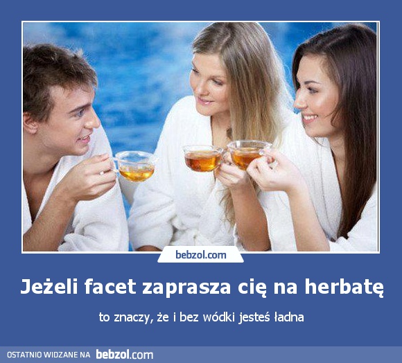 Jeżeli facet zaprasza cię na herbatę