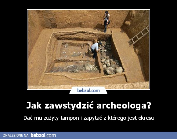 Jak zawstydzić archeologa?