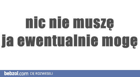 Nic nie muszę...