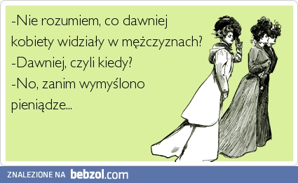 Nie rozumiem co dawniej widziały w facetach