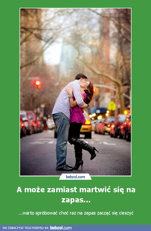 A może zamiast martwić się na zapas...