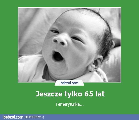 Jeszcze tylko 65 lat