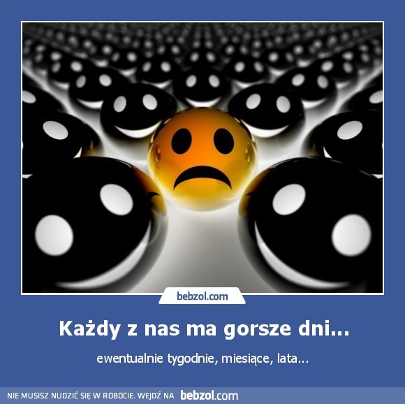 Każdy z nas ma gorsze dni...