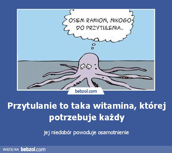 Przytulanie to taka witamina, której...