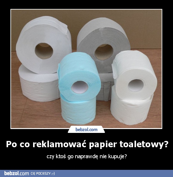 Po co reklamować papier toaletowy?