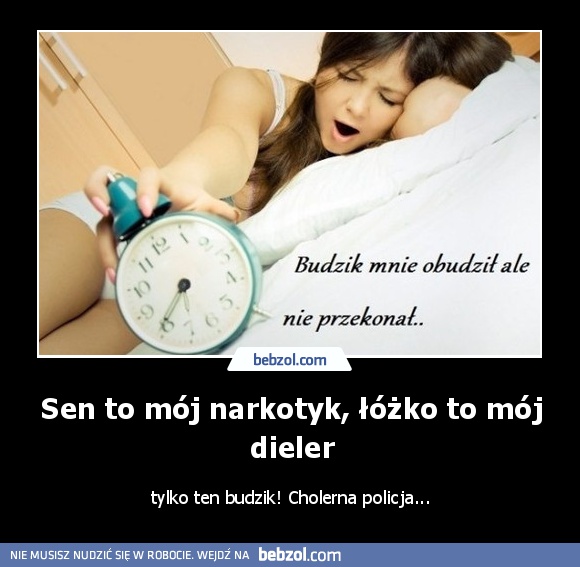 Sen to mój narkotyk, łóżko to mój dieler