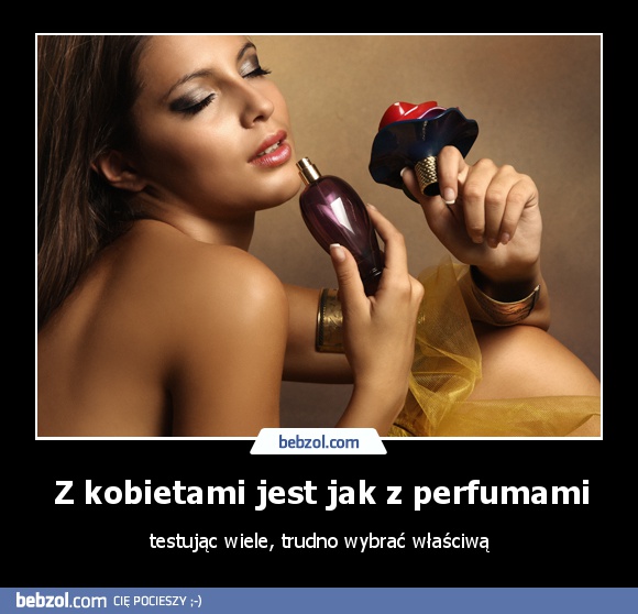 Z kobietami jest jak z perfumami