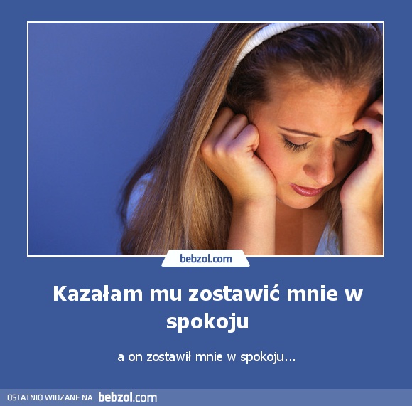 Kazałam mu zostawić mnie w spokoju