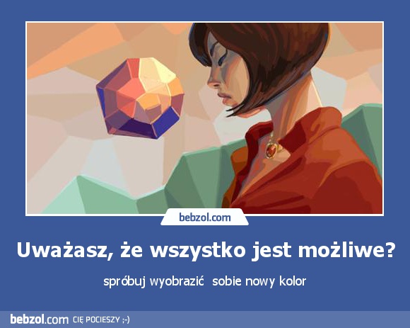 Uważasz, że wszystko jest możliwe?