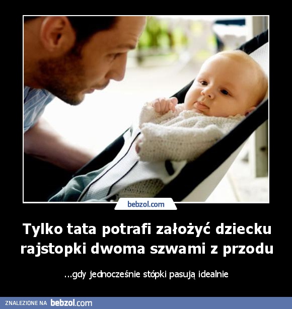 Tylko tata potrafi założyć dziecku rajstopki dwoma szwami z przodu