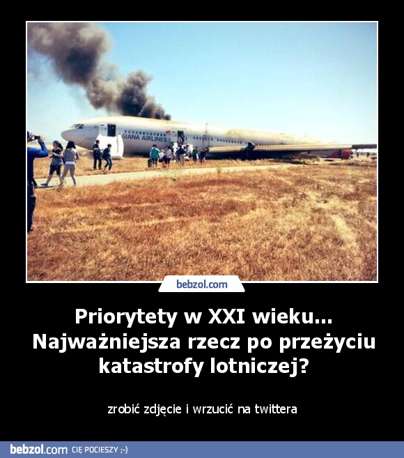 Priorytety w XXI wieku... Najważniejsza rzecz po przeżyciu katastrofy lotniczej?
