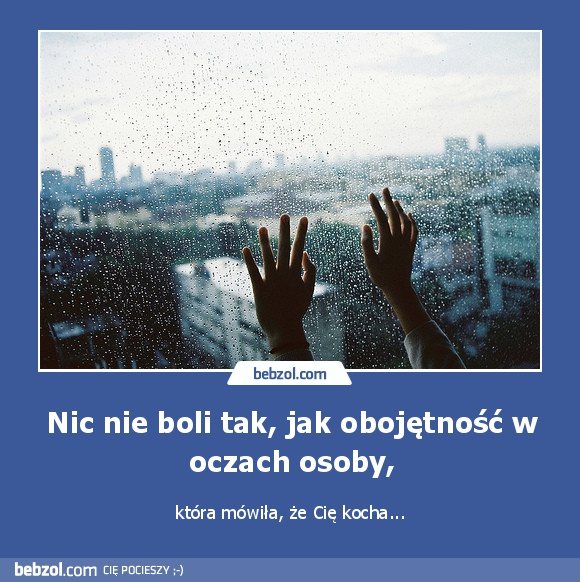 Nic nie boli tak, jak obojętność w oczach osoby,