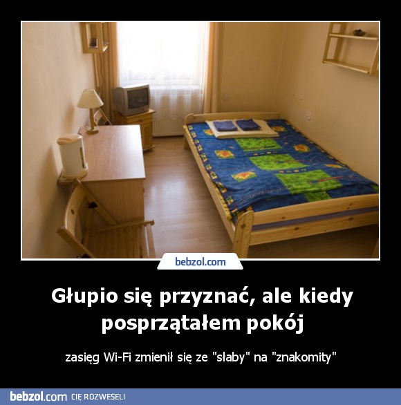 Głupio się przyznać, ale kiedy posprzątałem pokój