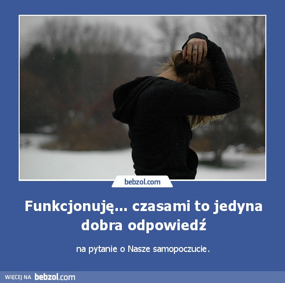 Funkcjonuję... czasami to jedyna dobra odpowiedź