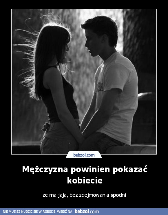Mężczyzna powinien pokazać kobiecie
