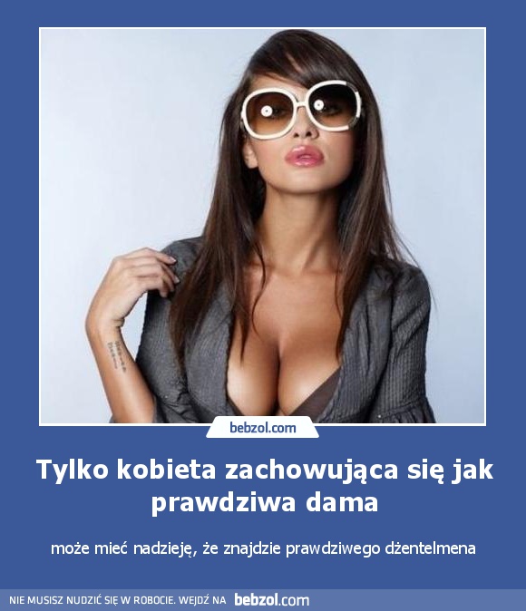 Tylko kobieta zachowująca się jak prawdziwa dama