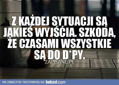 Z każdej sytuacji...