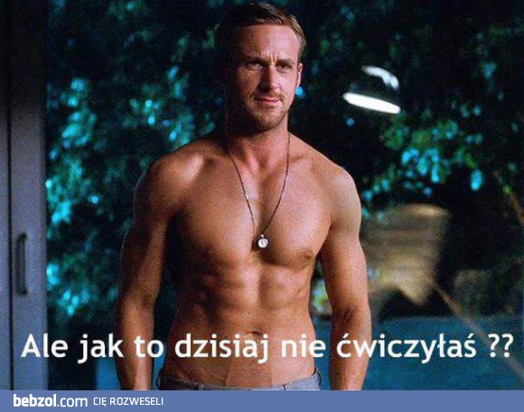 Nie ćwiczyłaś dziś?