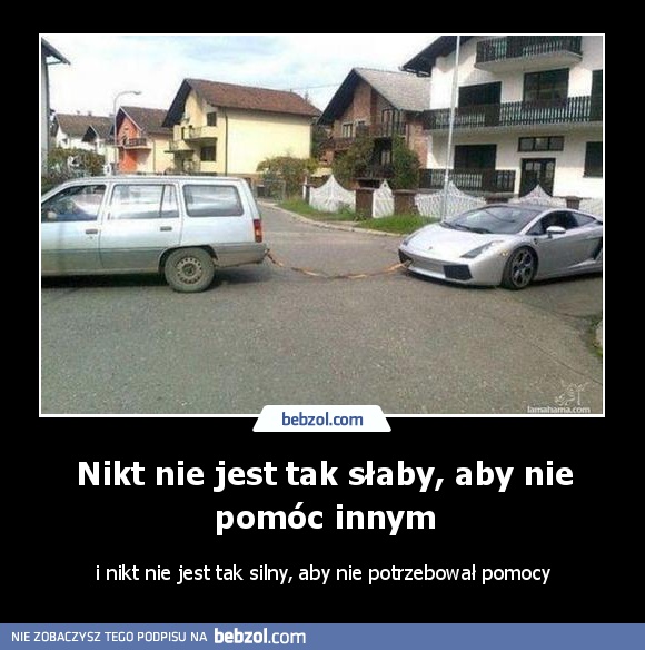 Nikt nie jest tak słaby, aby nie pomóc innym