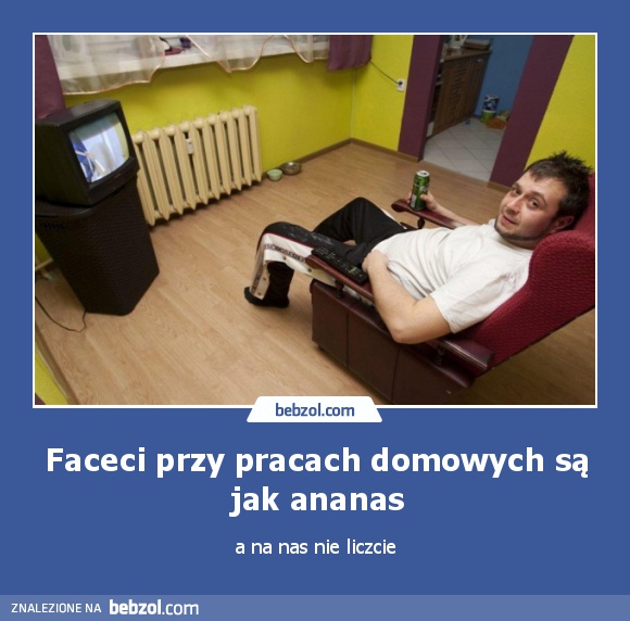 Faceci przy pracach domowych są jak ananas