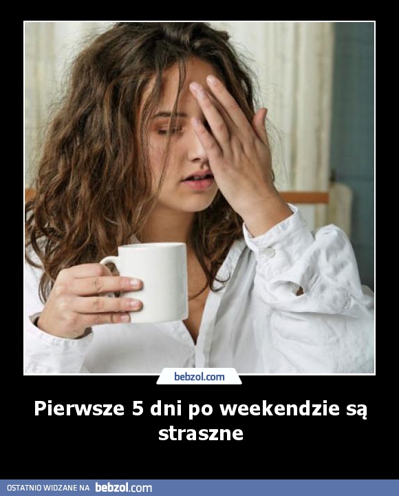 Pierwsze 5 dni po weekendzie są straszne