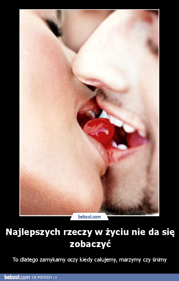 Najlepszych rzeczy w życiu nie da się zobaczyć