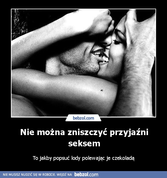 Nie można zniszczyć przyjaźni seksem