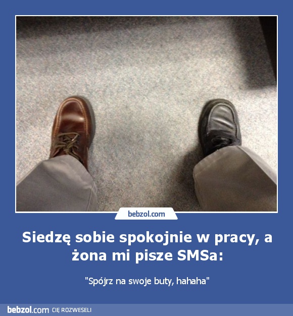 Siedzę sobie spokojnie w pracy, a żona mi pisze SMSa: