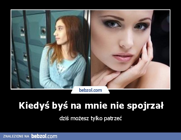 Kiedyś byś na mnie nie spojrzał