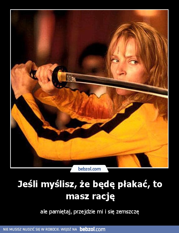 Jeśli myślisz, że będę płakać, to masz rację