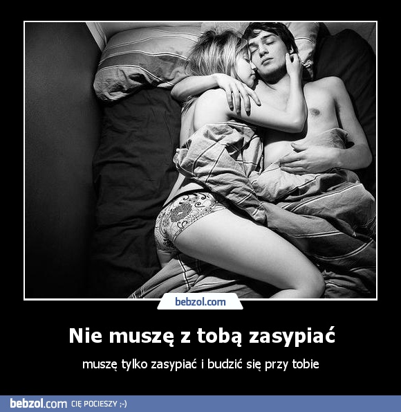Nie muszę z tobą zasypiać