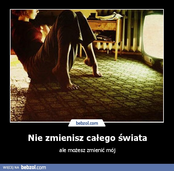 Nie zmienisz całego świata