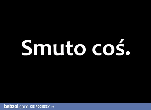 Smutno...