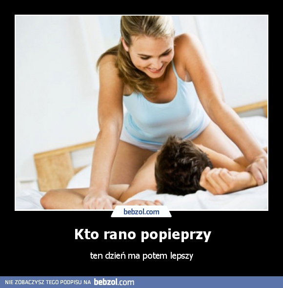 Kto rano popieprzy