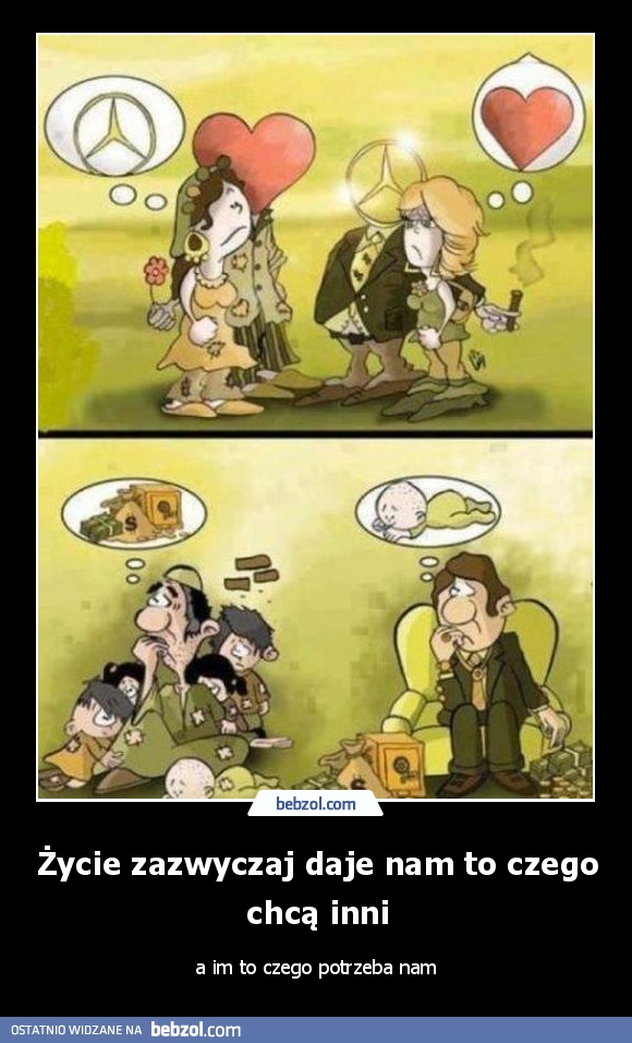 Życie zazwyczaj daje nam to czego chcą inni