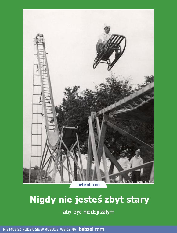 Nigdy nie jesteś zbyt stary