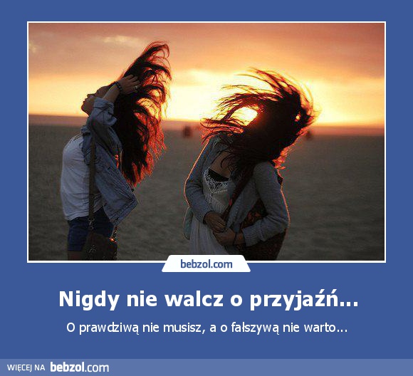 Nigdy nie walcz o przyjaźń...