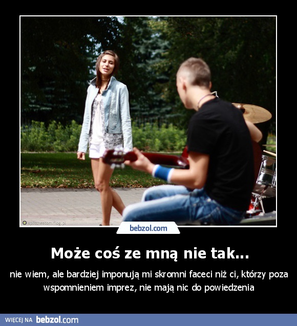 Może coś ze mną nie tak...