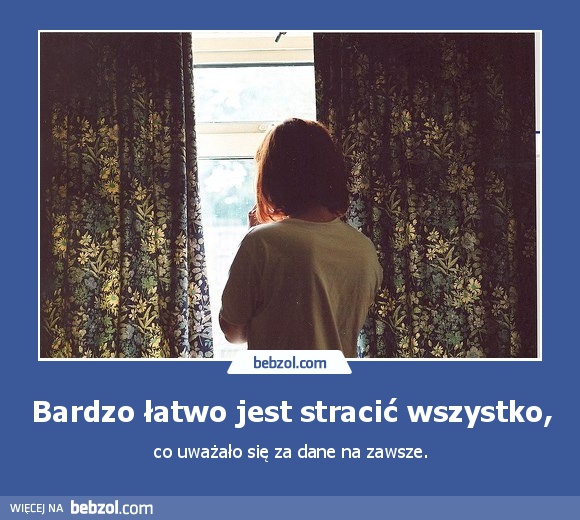 Bardzo łatwo jest stracić wszystko,