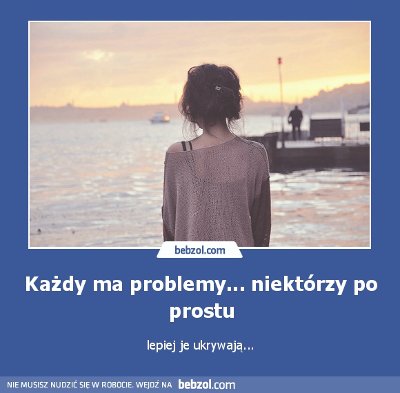 Każdy ma problemy... niektórzy po prostu