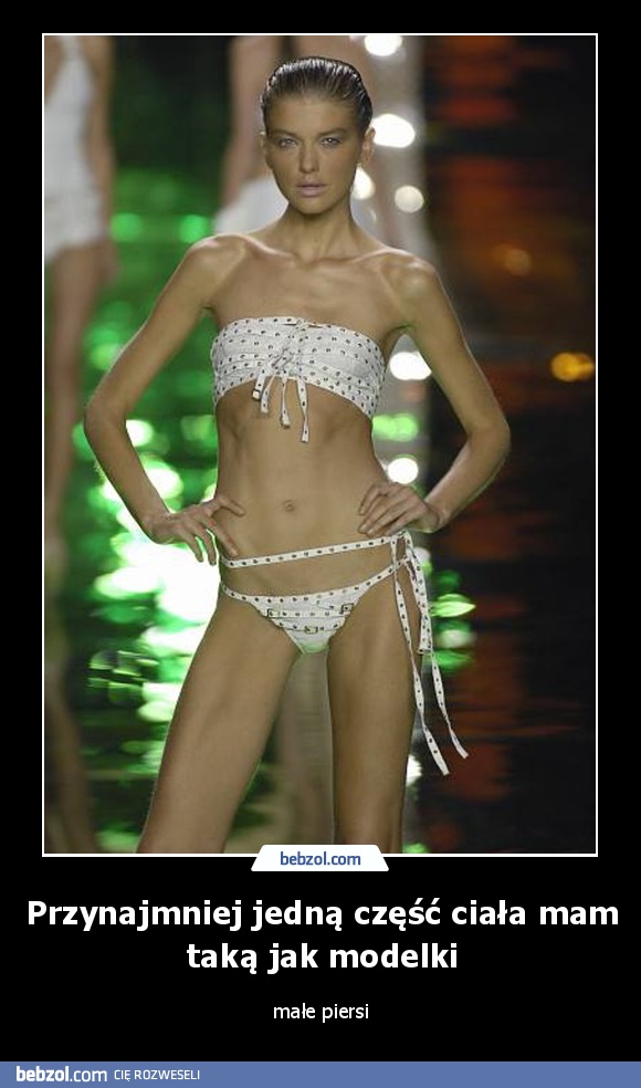 Przynajmniej jedną część ciała mam taką jak modelki