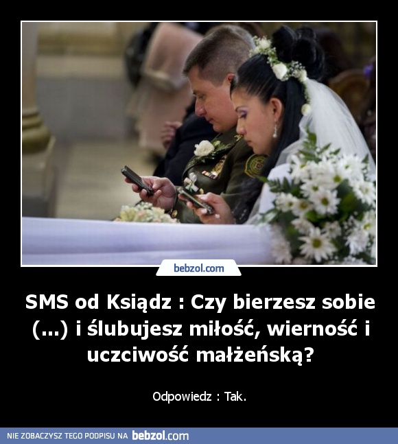 SMS od Ksiądz : Czy bierzesz sobie (...) i ślubujesz miłość, wierność i uczciwość małżeńską?