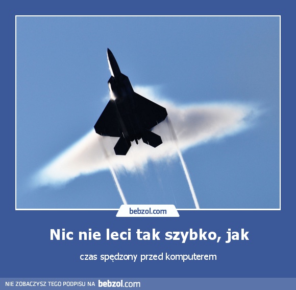 Nic nie leci tak szybko, jak